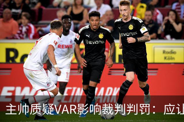 主帅质疑VAR影响裁判判罚：应让裁判回归本职