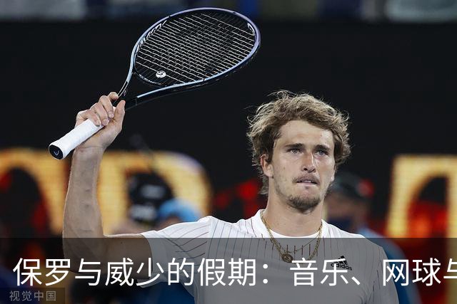 保罗与威少的假期：音乐、网球与乐趣