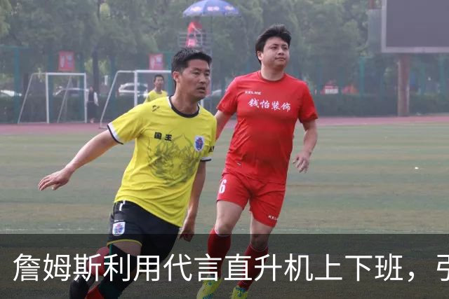 詹姆斯利用代言直升机上下班，引发NBA老板关注